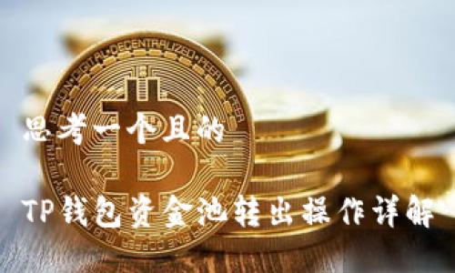 思考一个且的

TP钱包资金池转出操作详解