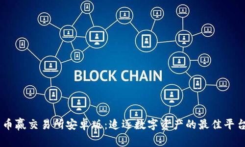 币赢交易所安卓版：追逐数字资产的最佳平台