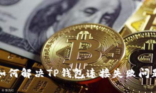 如何解决TP钱包连接失败问题