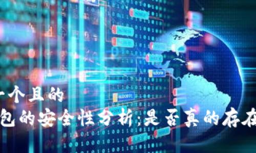 思考一个且的  
t p钱包的安全性分析：是否真的存在风险？