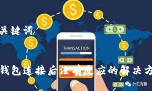 和关键词


TP钱包连接后没有反应的解决方案