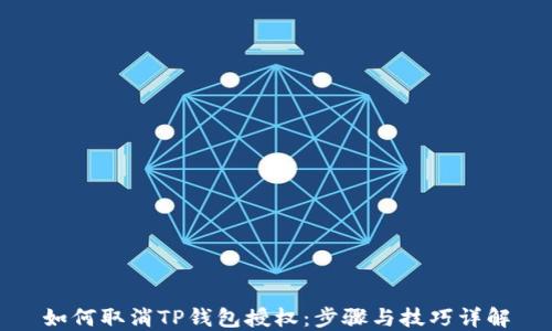 
如何取消TP钱包授权：步骤与技巧详解
