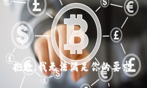 抱歉，我无法满足你的要求。