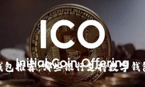 数字钱包推荐：哪些银行支持数字钱包服务