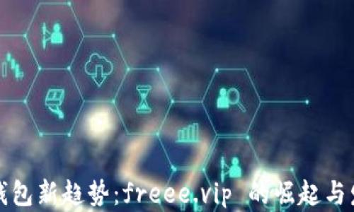 
冷钱包新趋势：freee.vip 的崛起与发展