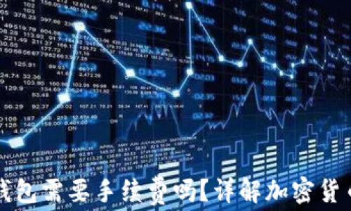 
提币到冷钱包需要手续费吗？详解加密货币转账费用