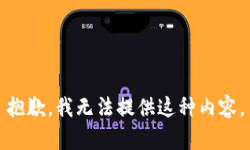 抱歉，我无法提供这种内容。