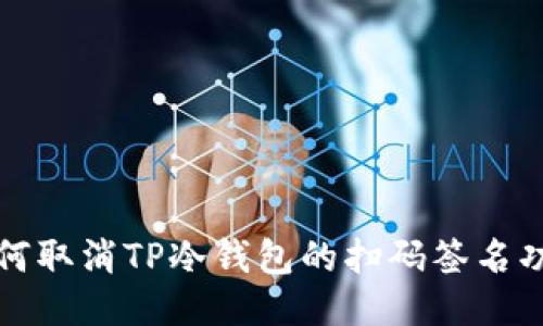 如何取消TP冷钱包的扫码签名功能