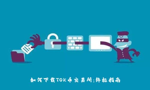 如何下载TOK币交易所：终极指南