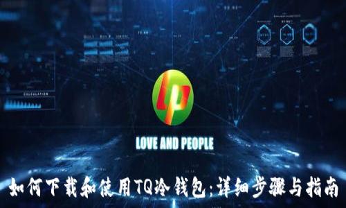   
如何下载和使用TQ冷钱包：详细步骤与指南