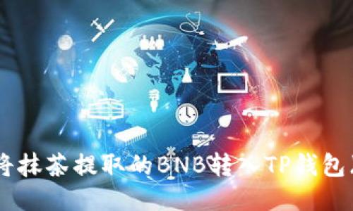 如何将抹茶提取的BNB转入TP钱包（BSC）