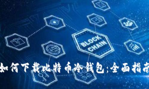 如何下载比特币冷钱包：全面指南