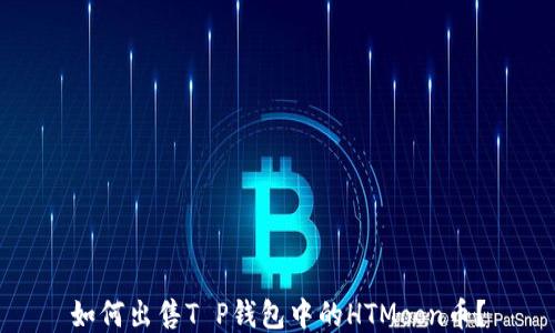 
如何出售T P钱包中的HTMoon币？