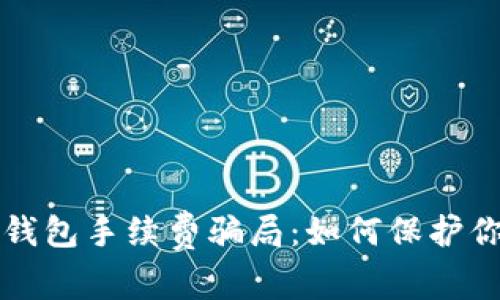 揭露TP钱包手续费骗局：如何保护你的资产