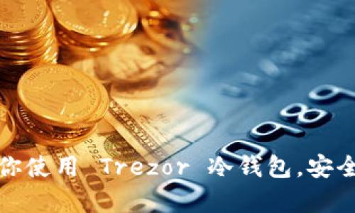 : 一步一步教你使用 Trezor 冷钱包，安全存储数字资产