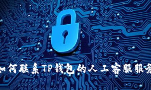 如何联系TP钱包的人工客服服务