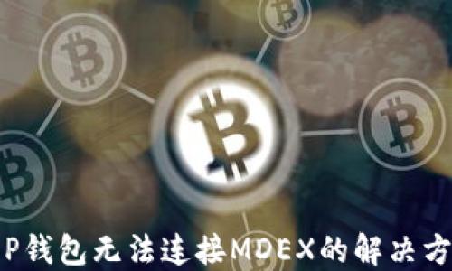 
T P钱包无法连接MDEX的解决方案