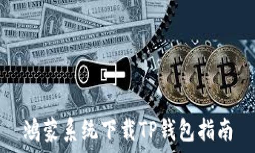   
鸿蒙系统下载TP钱包指南