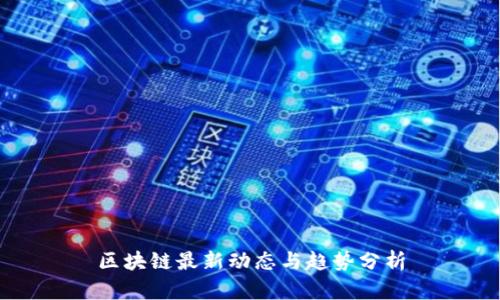 区块链最新动态与趋势分析