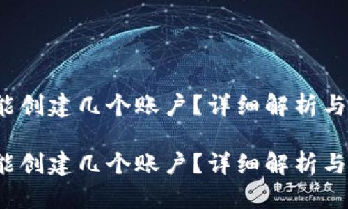 t p钱包能创建几个账户？详细解析与实用指南

t p钱包能创建几个账户？详细解析与实用指南
