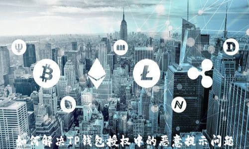 
如何解决TP钱包授权中的恶意提示问题