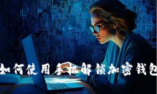 如何使用手机解锁加密钱包