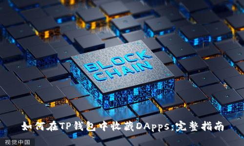 如何在TP钱包中收藏DApps：完整指南
