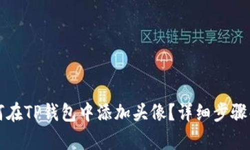 如何在TP钱包中添加头像？详细步骤解析