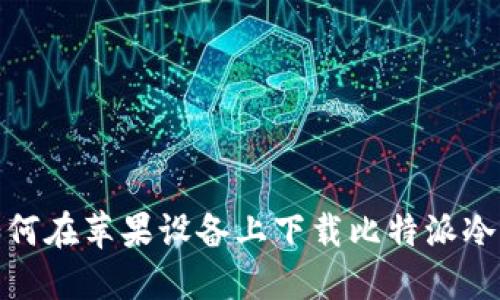 : 如何在苹果设备上下载比特派冷钱包