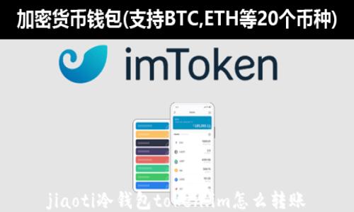 
jiaoti冷钱包token.im怎么转账