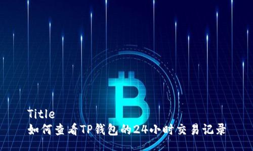 Title
如何查看TP钱包的24小时交易记录