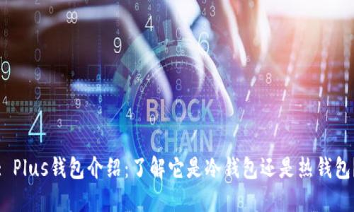 : Plus钱包介绍：了解它是冷钱包还是热钱包？