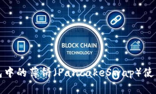 TP钱包中的薄饼（PancakeSwap）使用指南