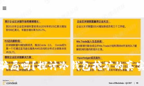 冷钱包挖矿是骗局吗？探讨冷钱包挖矿的真实性与潜在风险