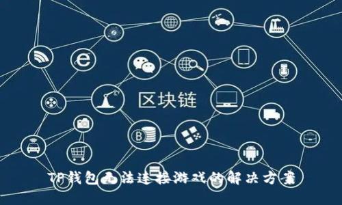 TP钱包无法连接游戏的解决方案