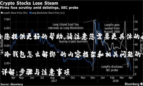 提示：为了给您提供更好的帮助，请注意您需要更具体的问题或要求。

以下是关于“冷钱包怎么解绑”的内容框架和相关问题的讨论： 

冷钱包解绑详解：步骤与注意事项