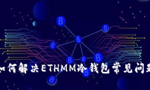 如何解决ETHMM冷钱包常见问题