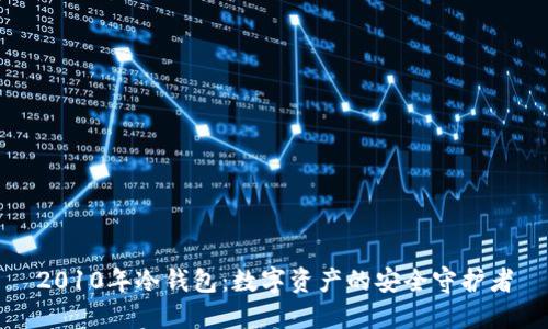 2010年冷钱包：数字资产的安全守护者