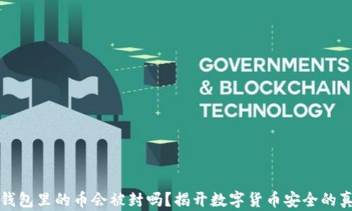 
TP钱包里的币会被封吗？揭开数字货币安全的真相