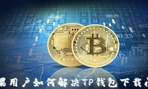 
苹果用户如何解决TP钱包下载问题