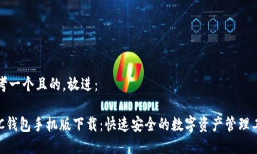 思考一个且的，放进：

GKC钱包手机版下载：快速安全的数字资产管理工具