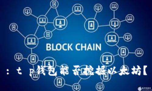 : t p钱包能否挖掘以太坊？
