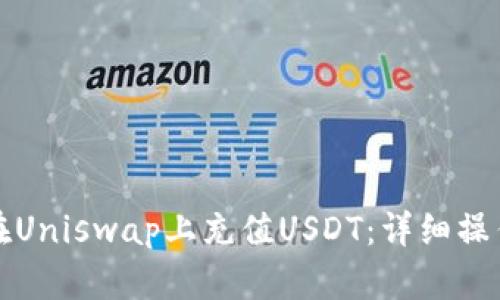 如何在Uniswap上充值USDT：详细操作指南