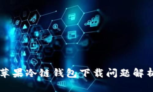 苹果冷链钱包下载问题解析