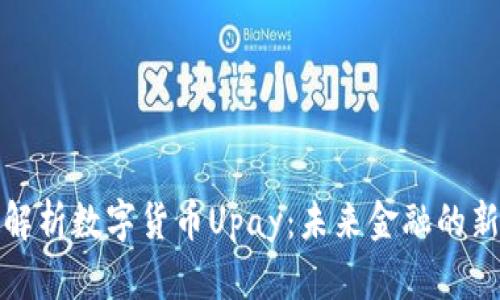 深入解析数字货币Upay：未来金融的新选择