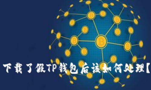 下载了假TP钱包后该如何处理？