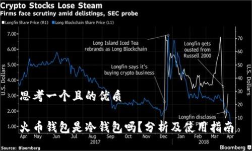 思考一个且的优质

火币钱包是冷钱包吗？分析及使用指南
